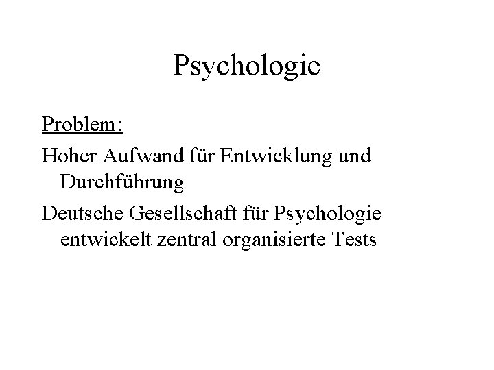 Psychologie Problem: Hoher Aufwand für Entwicklung und Durchführung Deutsche Gesellschaft für Psychologie entwickelt zentral