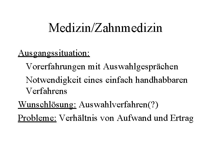 Medizin/Zahnmedizin Ausgangssituation: Vorerfahrungen mit Auswahlgesprächen Notwendigkeit eines einfach handhabbaren Verfahrens Wunschlösung: Auswahlverfahren(? ) Probleme: