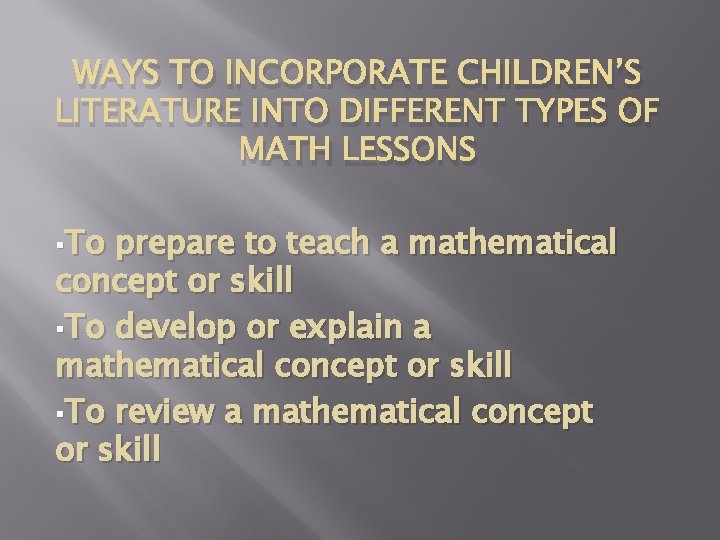WAYS TO INCORPORATE CHILDREN’S LITERATURE INTO DIFFERENT TYPES OF MATH LESSONS §To prepare to