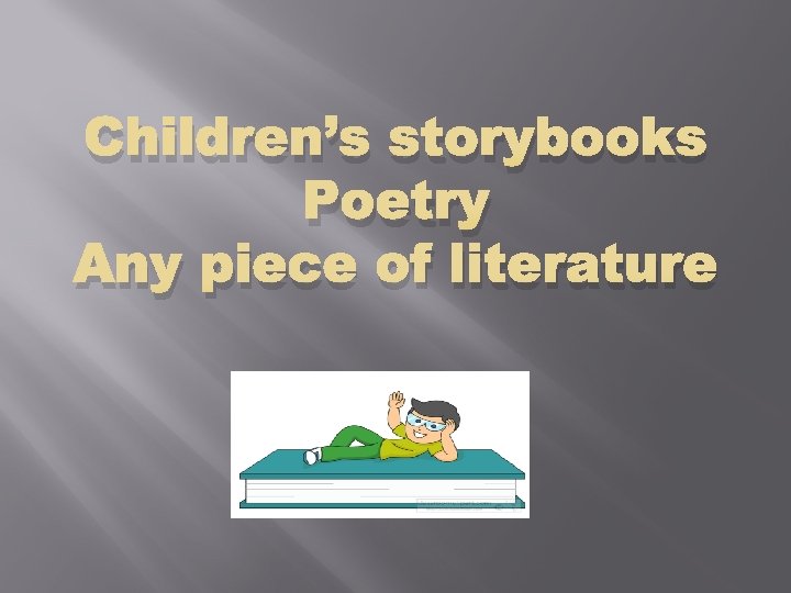 Children’s storybooks Poetry Any piece of literature 
