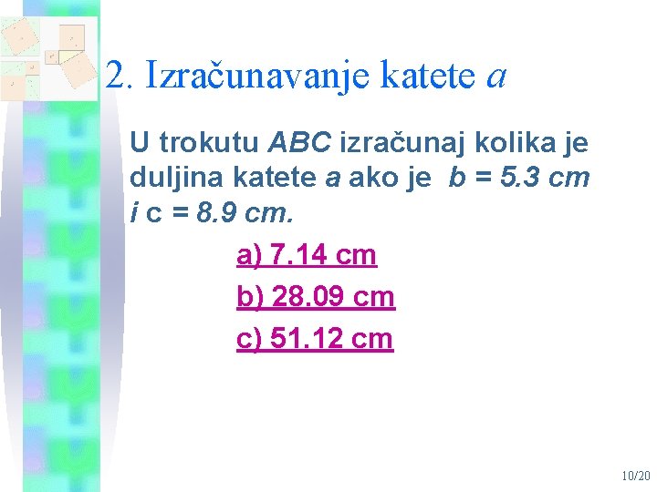 2. Izračunavanje katete a U trokutu ABC izračunaj kolika je duljina katete a ako