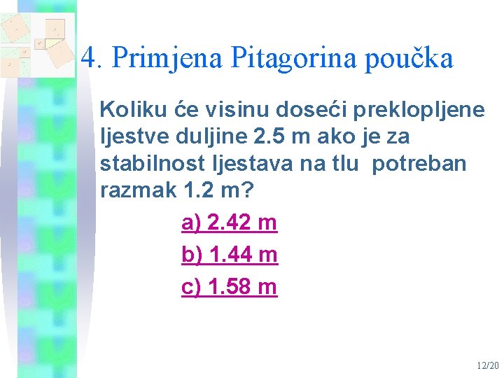 4. Primjena Pitagorina poučka Koliku će visinu doseći preklopljene ljestve duljine 2. 5 m