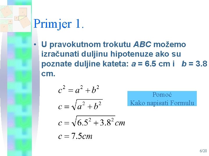 Primjer 1. • U pravokutnom trokutu ABC možemo izračunati duljinu hipotenuze ako su poznate