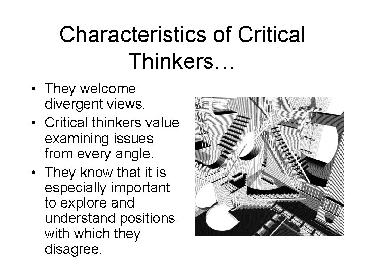Characteristics of Critical Thinkers… • They welcome divergent views. • Critical thinkers value examining
