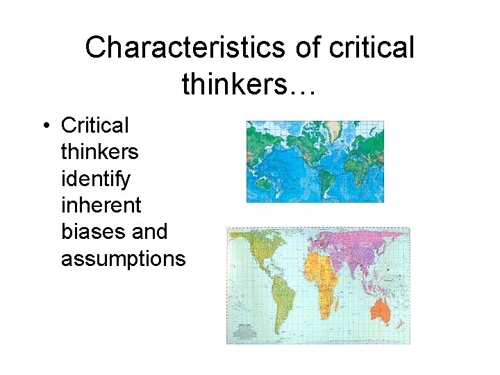 Characteristics of critical thinkers… • Critical thinkers identify inherent biases and assumptions 