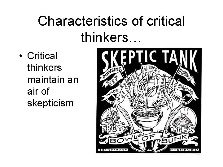 Characteristics of critical thinkers… • Critical thinkers maintain an air of skepticism 