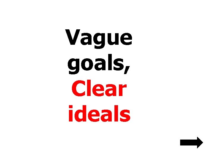 Vague goals, Clear ideals Vague goals, Clear ideals