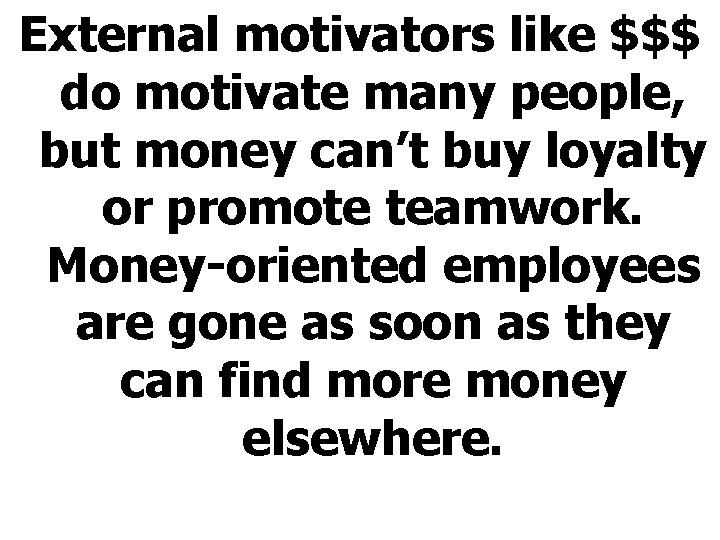 External motivators like $$$ do motivate many people, but money can’t buy loyalty or