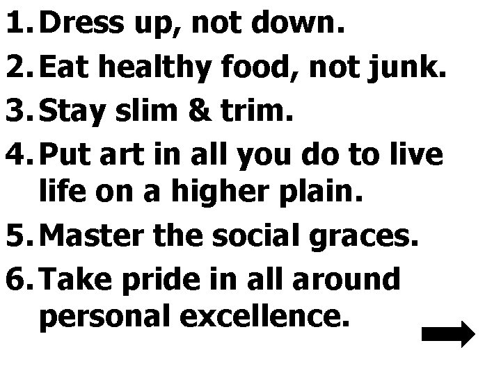 1. Dress up, not down. 2. Eat healthy food, not junk. 3. Stay slim