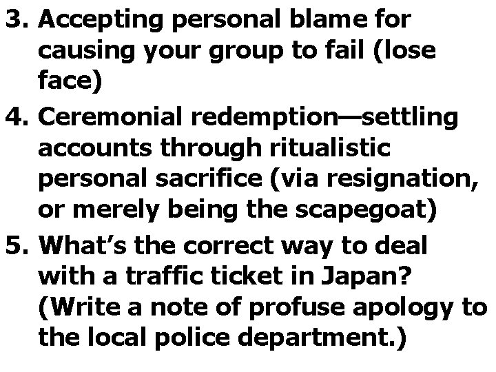 3. Accepting personal blame for causing your group to fail (lose face) 4. Ceremonial