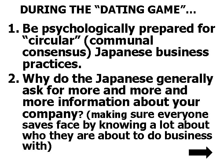 DURING THE “DATING GAME”… 1. Be psychologically prepared for “circular” (communal consensus) Japanese business