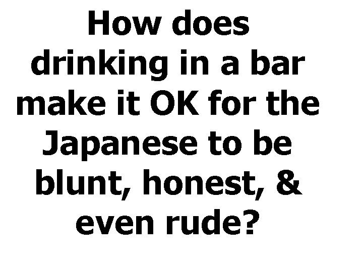 How does drinking in a bar make it OK for the Japanese to be