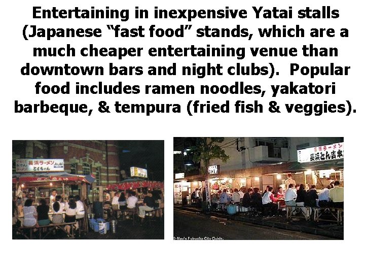 Entertaining in inexpensive Yatai stalls (Japanese “fast food” stands, which are a much cheaper