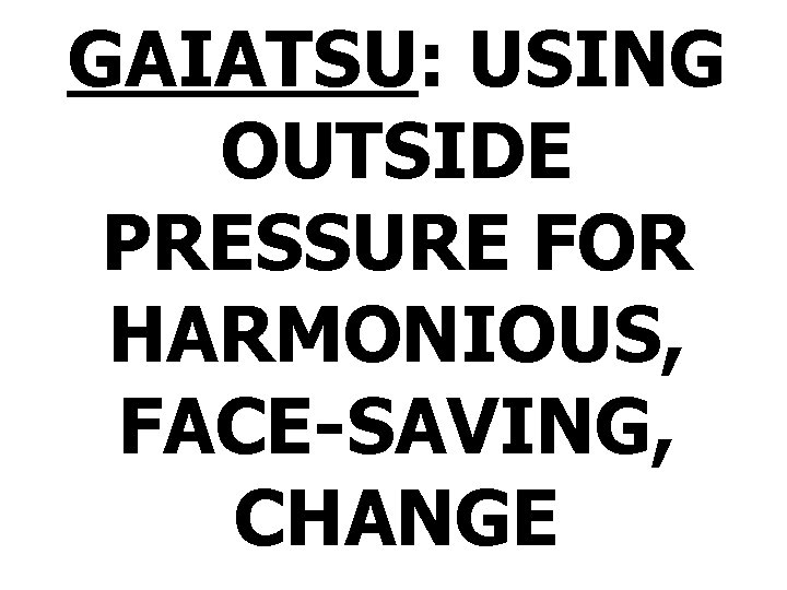 GAIATSU: USING OUTSIDE PRESSURE FOR HARMONIOUS, FACE-SAVING, CHANGE 