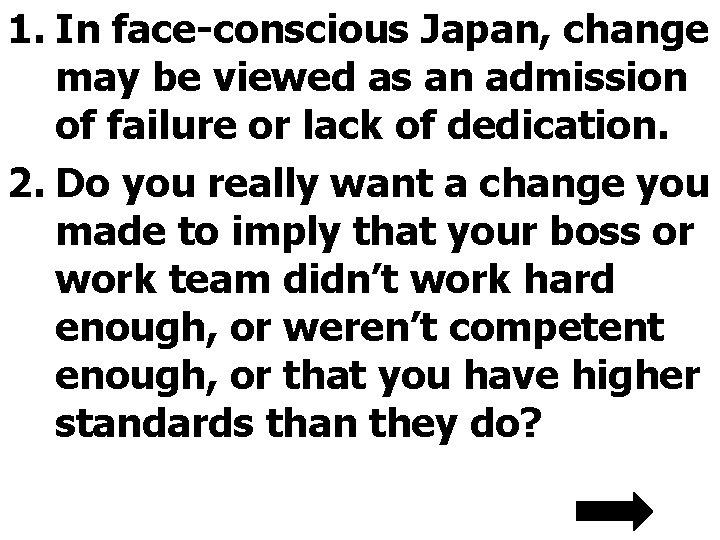 1. In face-conscious Japan, change may be viewed as an admission of failure or