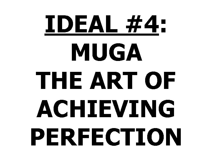 IDEAL #4: MUGA THE ART OF ACHIEVING PERFECTION 