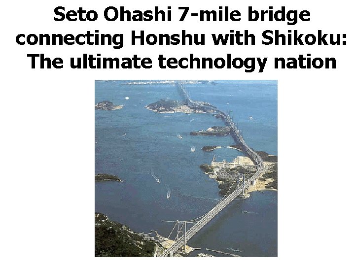 Seto Ohashi 7 -mile bridge connecting Honshu with Shikoku: The ultimate technology nation 