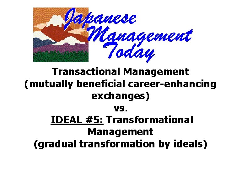 Transactional Management (mutually beneficial career-enhancing exchanges) vs. IDEAL #5: Transformational Management (gradual transformation by