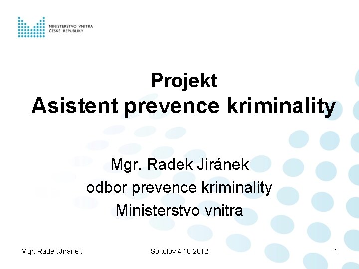 Projekt Asistent prevence kriminality Mgr. Radek Jiránek odbor prevence kriminality Ministerstvo vnitra Mgr. Radek