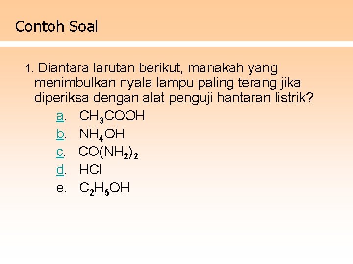 Contoh Soal 1. Diantara larutan berikut, manakah yang menimbulkan nyala lampu paling terang jika