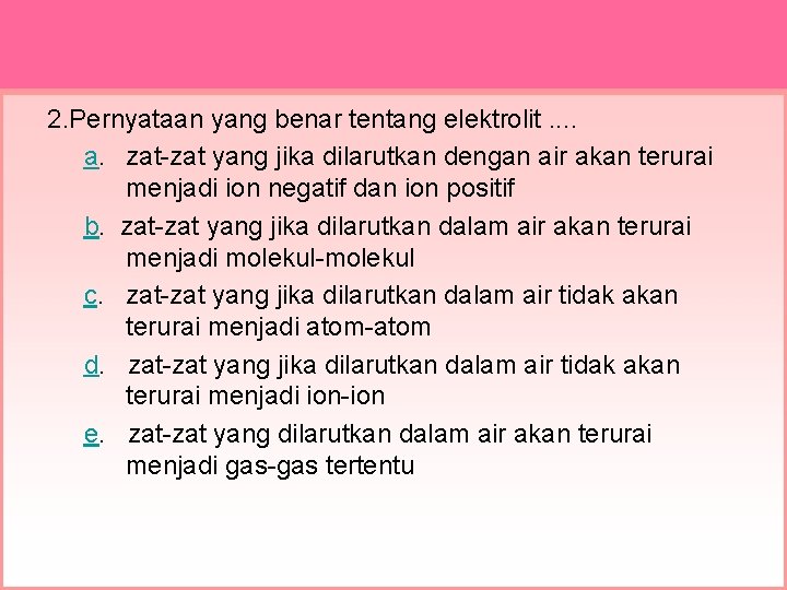 2. Pernyataan yang benar tentang elektrolit. . a. zat-zat yang jika dilarutkan dengan air