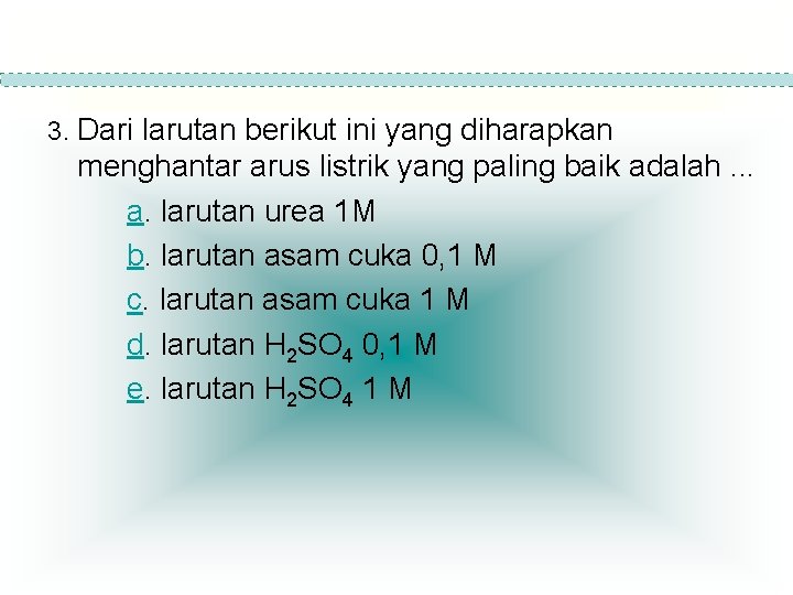 3. Dari larutan berikut ini yang diharapkan menghantar arus listrik yang paling baik adalah.