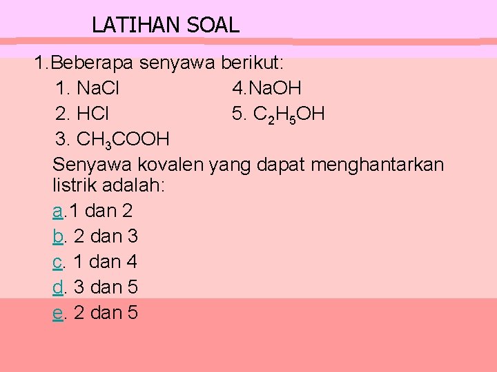LATIHAN SOAL 1. Beberapa senyawa berikut: 1. Na. Cl 4. Na. OH 2. HCl