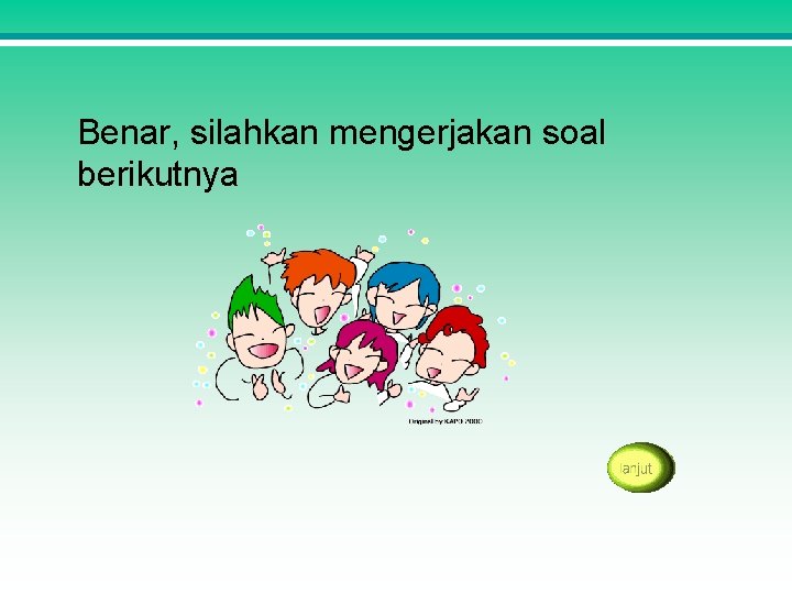 Benar, silahkan mengerjakan soal berikutnya 