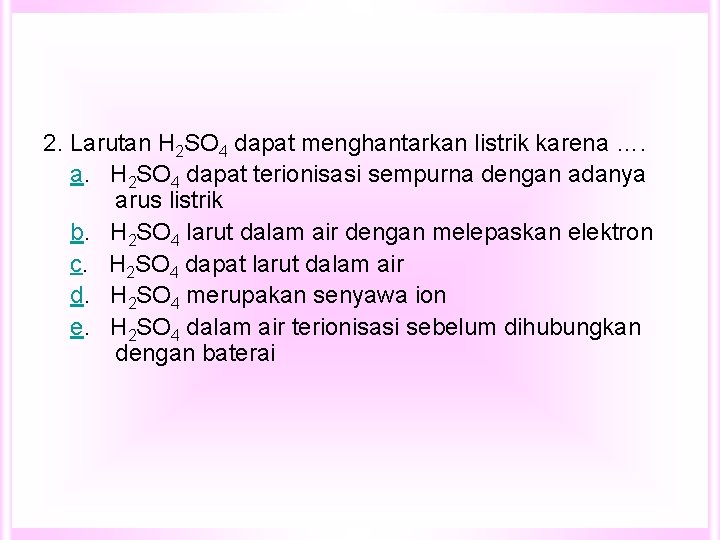 2. Larutan H 2 SO 4 dapat menghantarkan listrik karena …. a. H 2