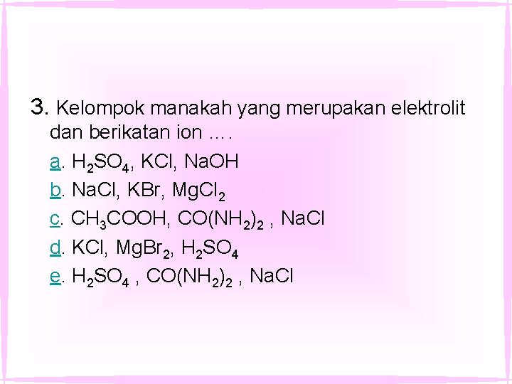 3. Kelompok manakah yang merupakan elektrolit dan berikatan ion …. a. H 2 SO