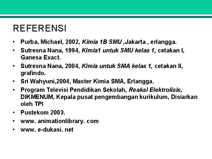 REFERENSI • Purba, Michael, 2002, Kimia 1 B SMU , Jakarta , erlangga. •