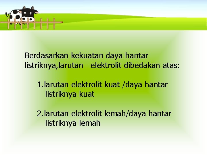 Berdasarkan kekuatan daya hantar listriknya, larutan elektrolit dibedakan atas: 1. larutan elektrolit kuat /daya