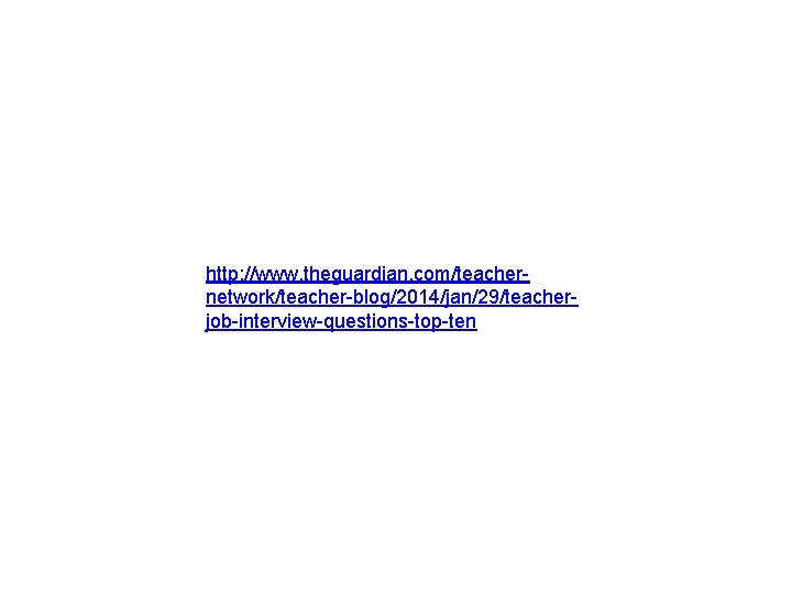 http: //www. theguardian. com/teachernetwork/teacher-blog/2014/jan/29/teacherjob-interview-questions-top-ten 