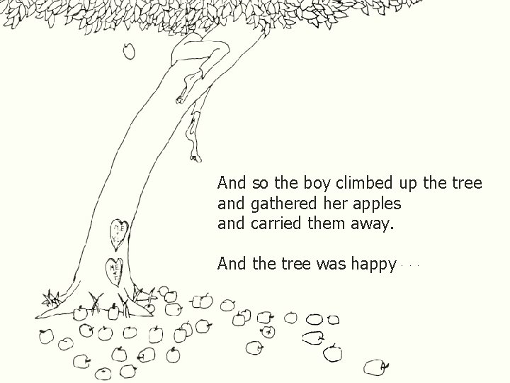 And so the boy climbed up the tree and gathered her apples and carried