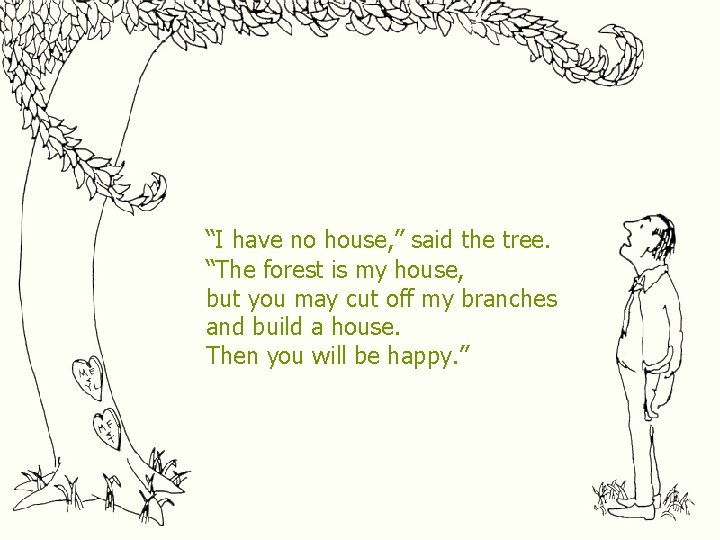 “I have no house, ” said the tree. “The forest is my house, but