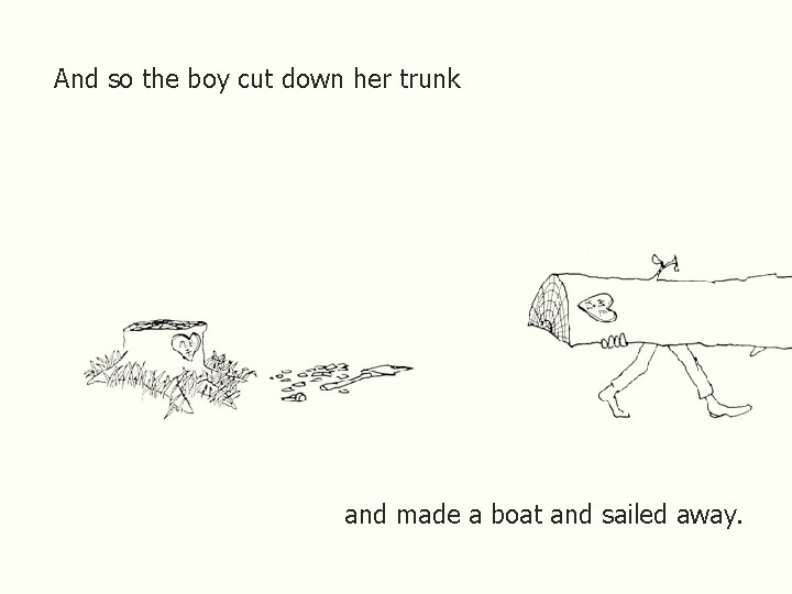 And so the boy cut down her trunk and made a boat and sailed