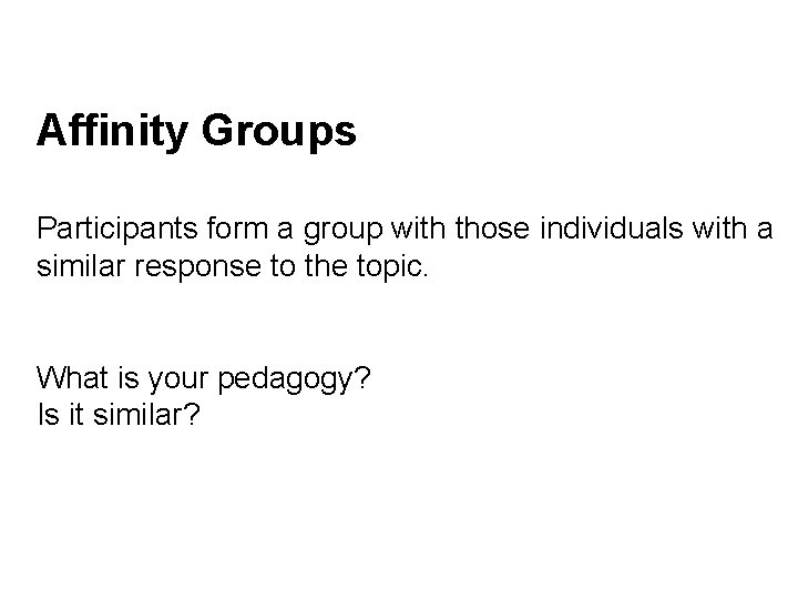 Affinity Groups Participants form a group with those individuals with a similar response to