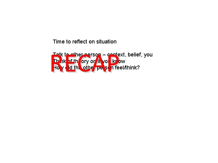 Time to reflect on situation RECAP Talk to other person – context, belief, you