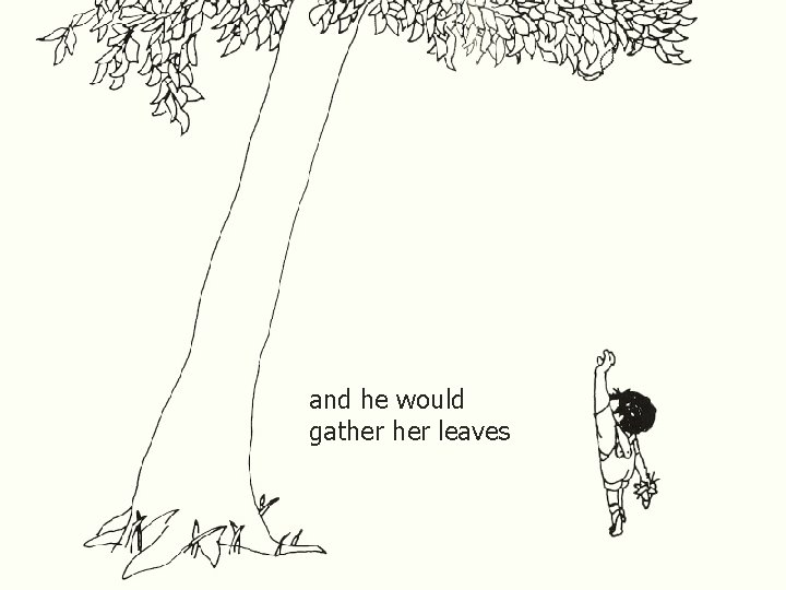 and he would gather leaves 
