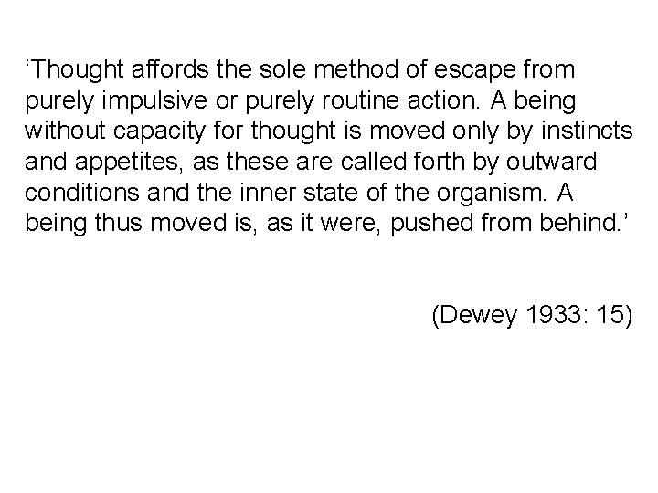 ‘Thought affords the sole method of escape from purely impulsive or purely routine action.
