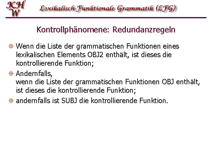 Kontrollphänomene: Redundanzregeln ° Wenn die Liste der grammatischen Funktionen eines lexikalischen Elements OBJ 2