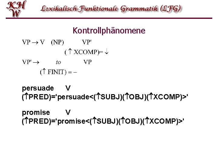 Kontrollphänomene persuade V ( PRED)='persuade<( SUBJ)( OBJ)( XCOMP)>' promise V ( PRED)='promise<( SUBJ)( OBJ)(