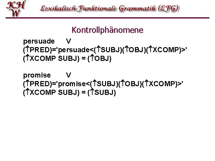 Kontrollphänomene persuade V ( PRED)='persuade<( SUBJ)( OBJ)( XCOMP)>' ( XCOMP SUBJ) = ( OBJ)