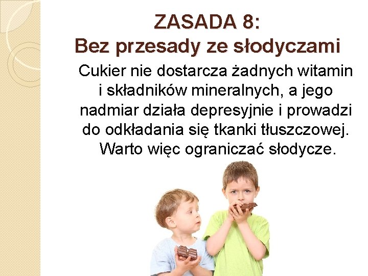 ZASADA 8: Bez przesady ze słodyczami Cukier nie dostarcza żadnych witamin i składników mineralnych,