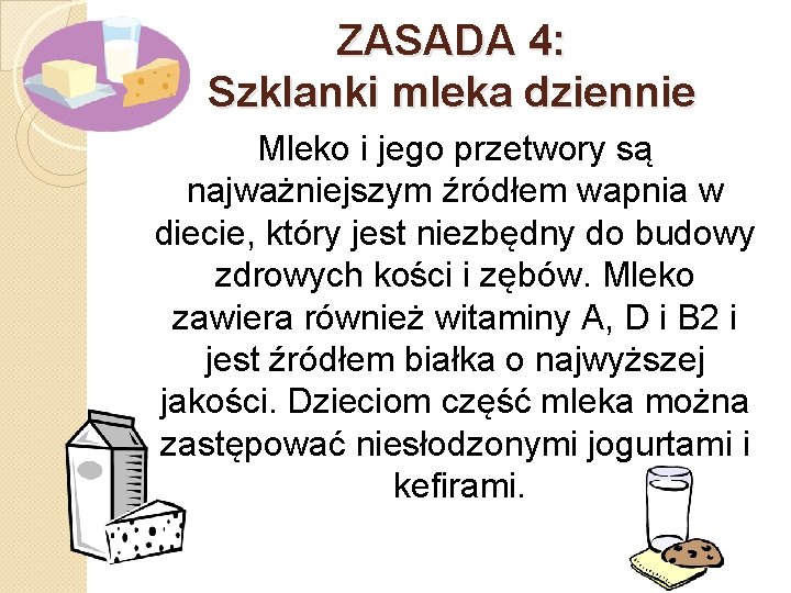 ZASADA 4: Szklanki mleka dziennie Mleko i jego przetwory są najważniejszym źródłem wapnia w