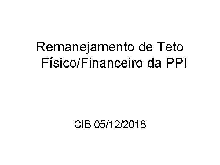 Remanejamento de Teto Físico/Financeiro da PPI CIB 05/12/2018 