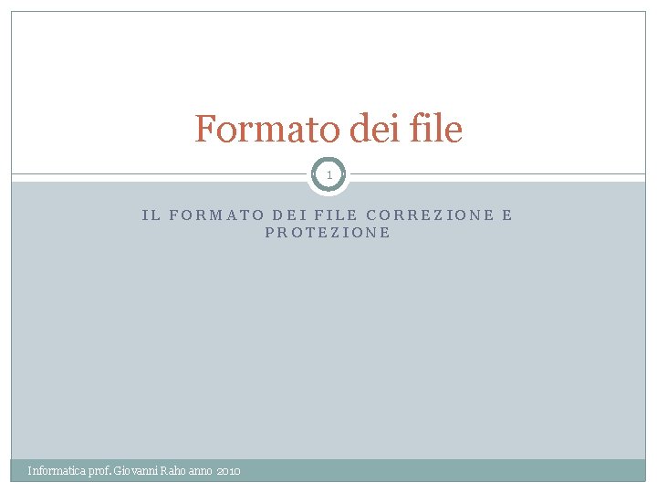 Formato dei file 1 IL FORMATO DEI FILE CORREZIONE E PROTEZIONE Informatica prof. Giovanni