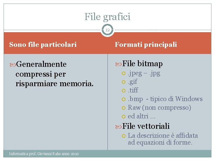 File grafici 12 Sono file particolari Formati principali Generalmente File bitmap compressi per risparmiare
