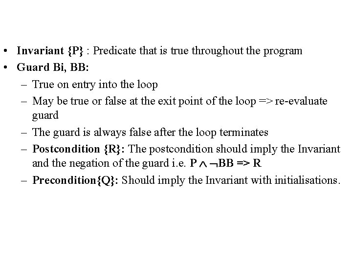  • Invariant {P} : Predicate that is true throughout the program • Guard