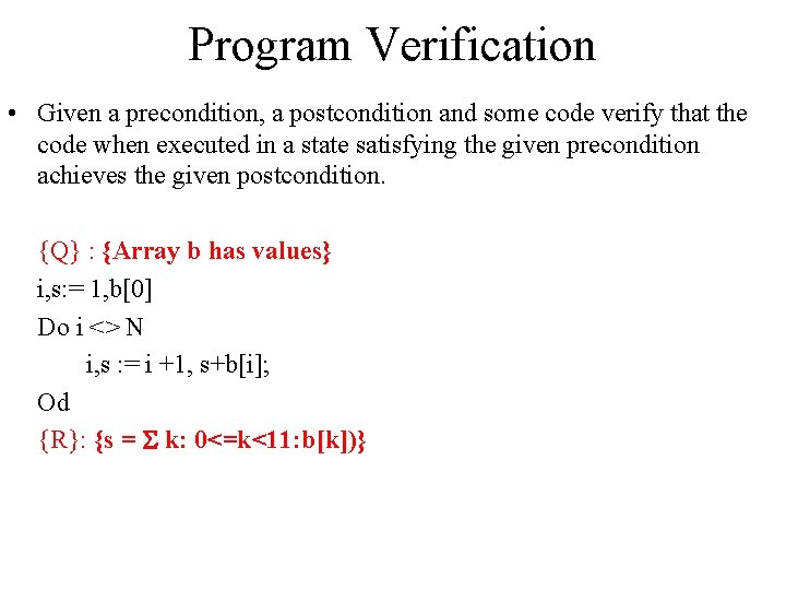 Program Verification • Given a precondition, a postcondition and some code verify that the